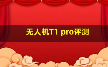 无人机T1 pro评测